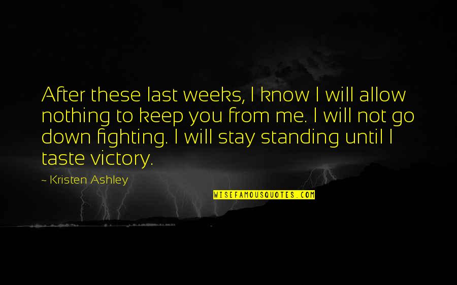 Go Down Fighting Quotes By Kristen Ashley: After these last weeks, I know I will