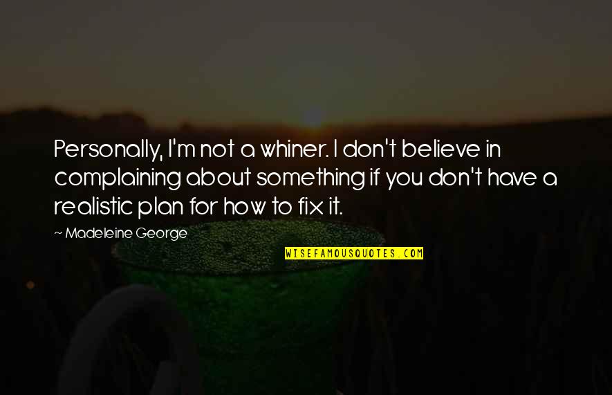 Go Down Fighting Quotes By Madeleine George: Personally, I'm not a whiner. I don't believe