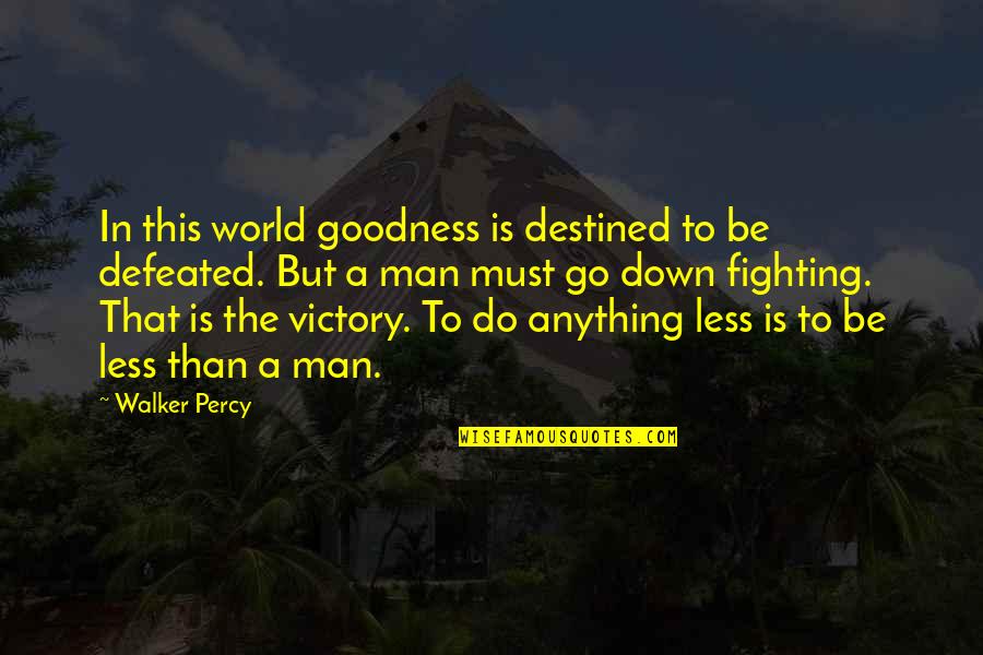 Go Down Fighting Quotes By Walker Percy: In this world goodness is destined to be