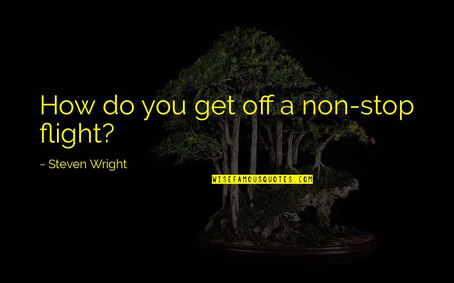 Go Downloads Quotes By Steven Wright: How do you get off a non-stop flight? Go Downloads Quotes By Steven Wright: How do you get off a non-stop flight?