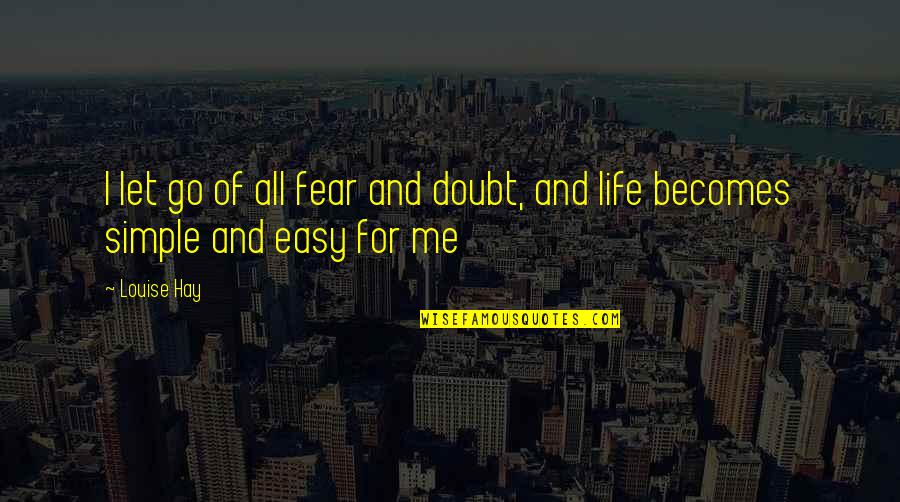 Go Easy On Me Quotes By Louise Hay: I let go of all fear and doubt,