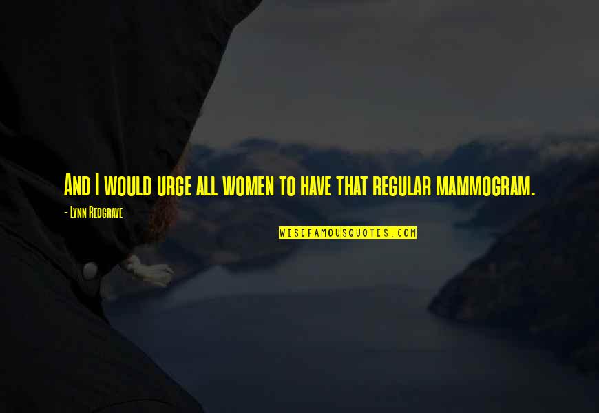 Go Easy On Me Quotes By Lynn Redgrave: And I would urge all women to have