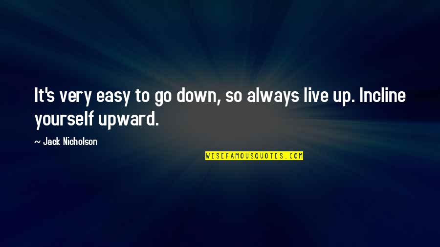 Go Easy On Yourself Quotes By Jack Nicholson: It's very easy to go down, so always