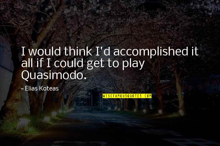 Go Ethnic Quotes By Elias Koteas: I would think I'd accomplished it all if