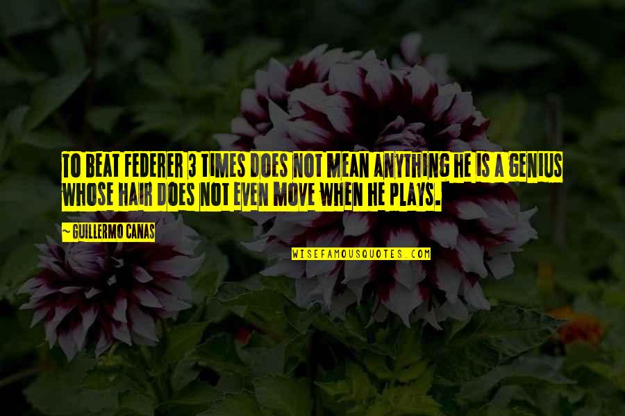 Go Ethnic Quotes By Guillermo Canas: To beat Federer 3 times does not mean