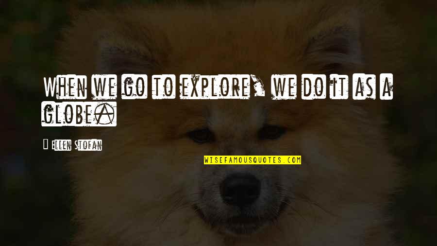Go Explore Quotes By Ellen Stofan: When we go to explore, we do it