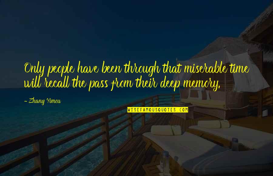 Go Explore Quotes By Zhang Yimou: Only people have been through that miserable time Go Explore Quotes By Zhang Yimou: Only people have been through that miserable time