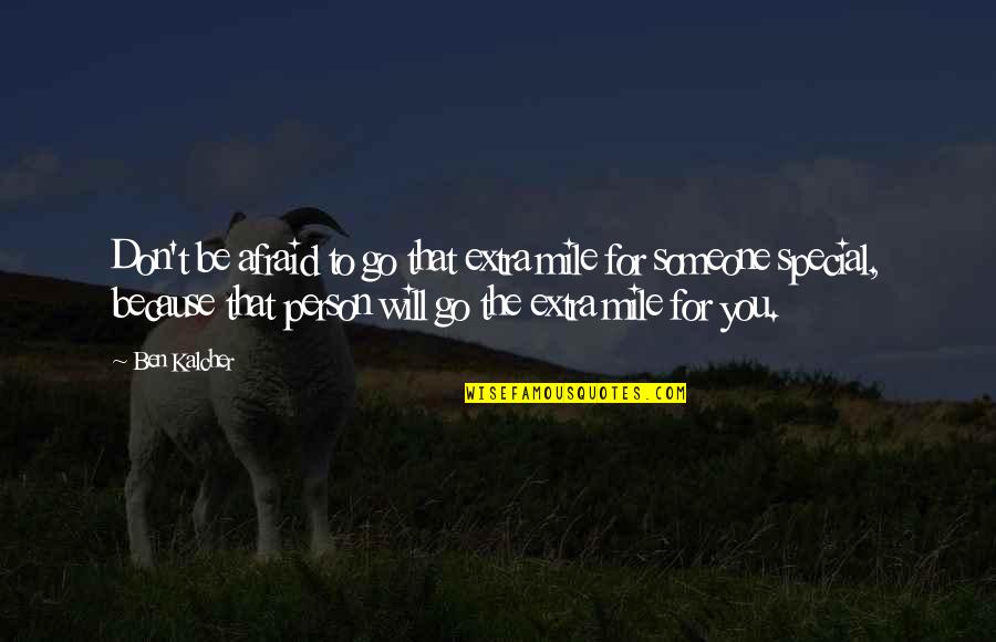 Go Extra Mile Quotes By Ben Kalcher: Don't be afraid to go that extra mile Go Extra Mile Quotes By Ben Kalcher: Don't be afraid to go that extra mile