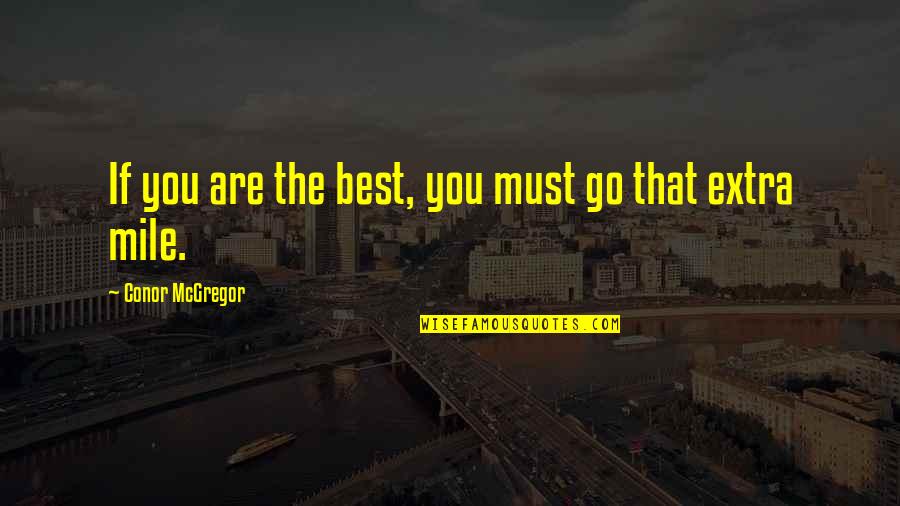 Go Extra Mile Quotes By Conor McGregor: If you are the best, you must go Go Extra Mile Quotes By Conor McGregor: If you are the best, you must go