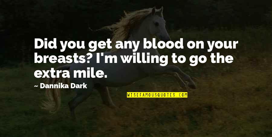 Go Extra Mile Quotes By Dannika Dark: Did you get any blood on your breasts?