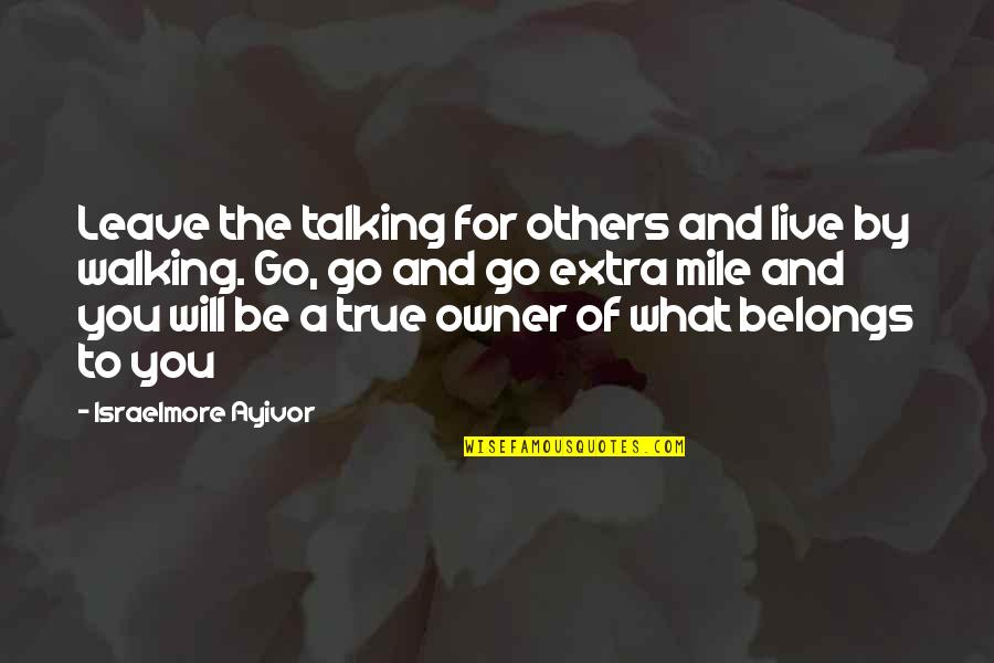 Go Extra Mile Quotes By Israelmore Ayivor: Leave the talking for others and live by Go Extra Mile Quotes By Israelmore Ayivor: Leave the talking for others and live by