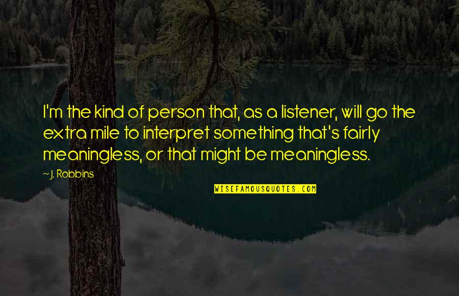 Go Extra Mile Quotes By J. Robbins: I'm the kind of person that, as a Go Extra Mile Quotes By J. Robbins: I'm the kind of person that, as a