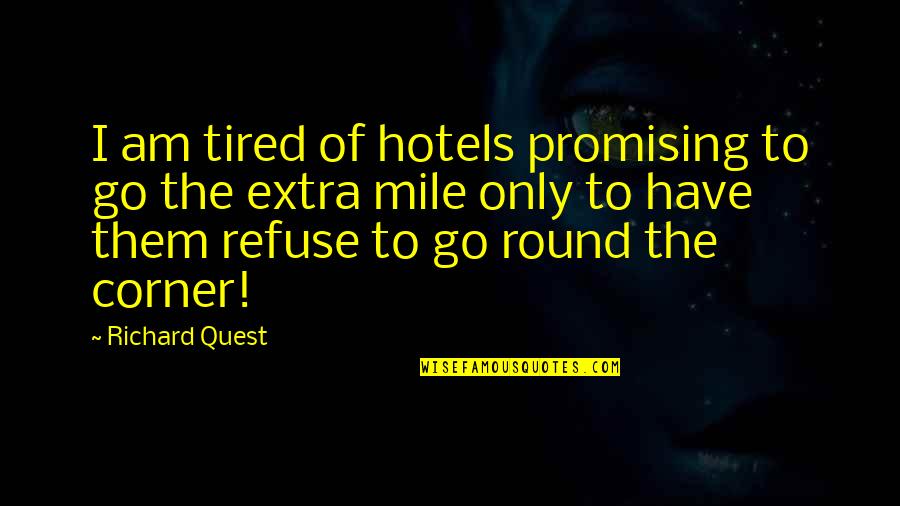 Go Extra Mile Quotes By Richard Quest: I am tired of hotels promising to go Go Extra Mile Quotes By Richard Quest: I am tired of hotels promising to go