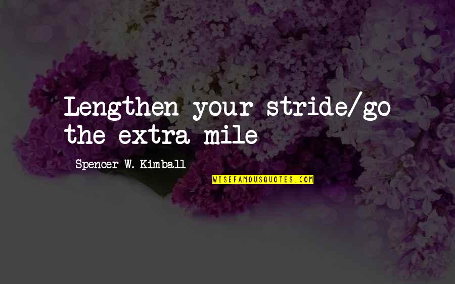 Go Extra Mile Quotes By Spencer W. Kimball: Lengthen your stride/go the extra mile Go Extra Mile Quotes By Spencer W. Kimball: Lengthen your stride/go the extra mile