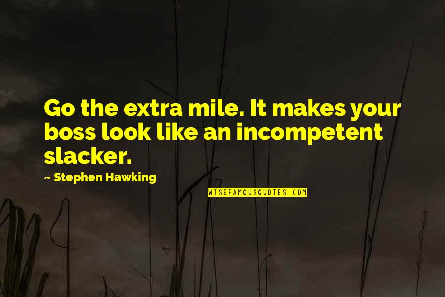 Go Extra Mile Quotes By Stephen Hawking: Go the extra mile. It makes your boss Go Extra Mile Quotes By Stephen Hawking: Go the extra mile. It makes your boss
