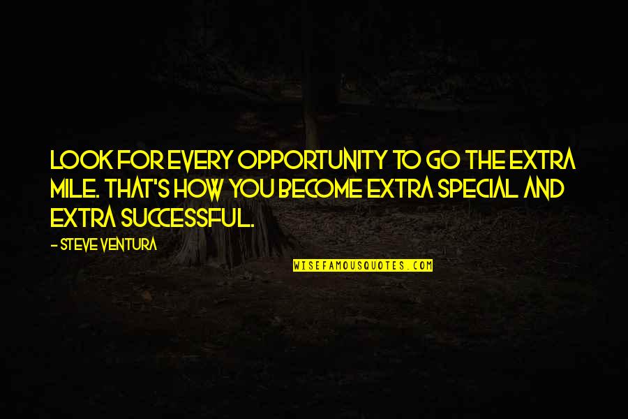 Go Extra Mile Quotes By Steve Ventura: Look for every opportunity to go the extra Go Extra Mile Quotes By Steve Ventura: Look for every opportunity to go the extra