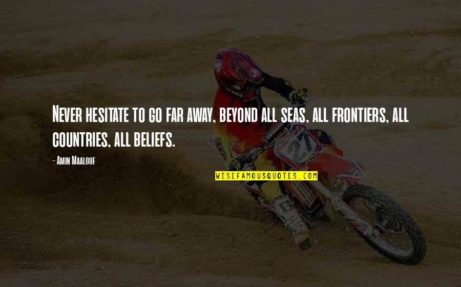 Go Far Away Quotes By Amin Maalouf: Never hesitate to go far away, beyond all Go Far Away Quotes By Amin Maalouf: Never hesitate to go far away, beyond all