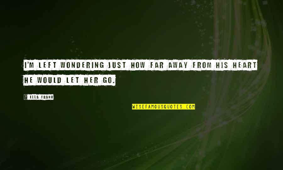 Go Far Away Quotes By Ella Frank: I'm left wondering just how far away from