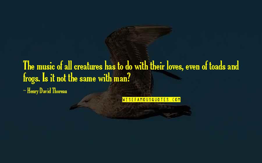Go Far Away Quotes By Henry David Thoreau: The music of all creatures has to do Go Far Away Quotes By Henry David Thoreau: The music of all creatures has to do