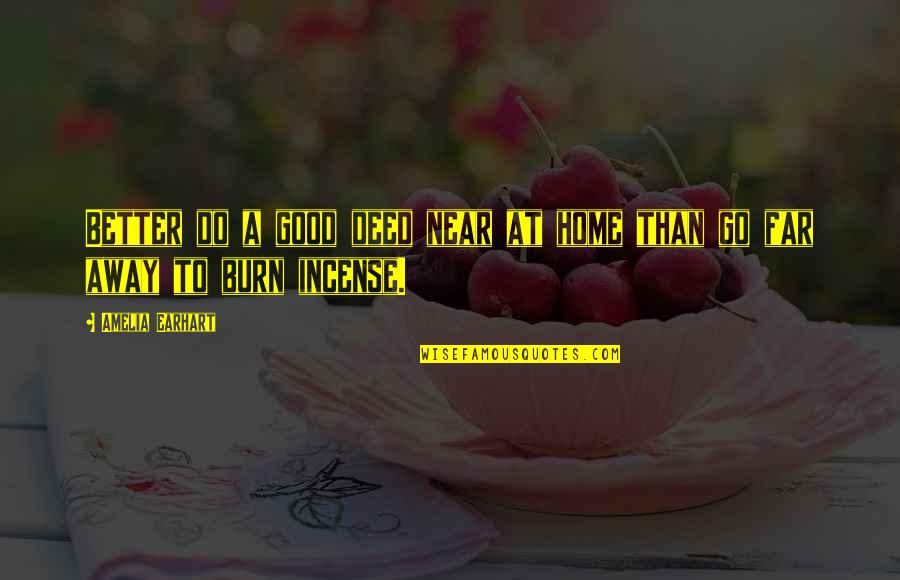 Go Far Far Away Quotes By Amelia Earhart: Better do a good deed near at home Go Far Far Away Quotes By Amelia Earhart: Better do a good deed near at home