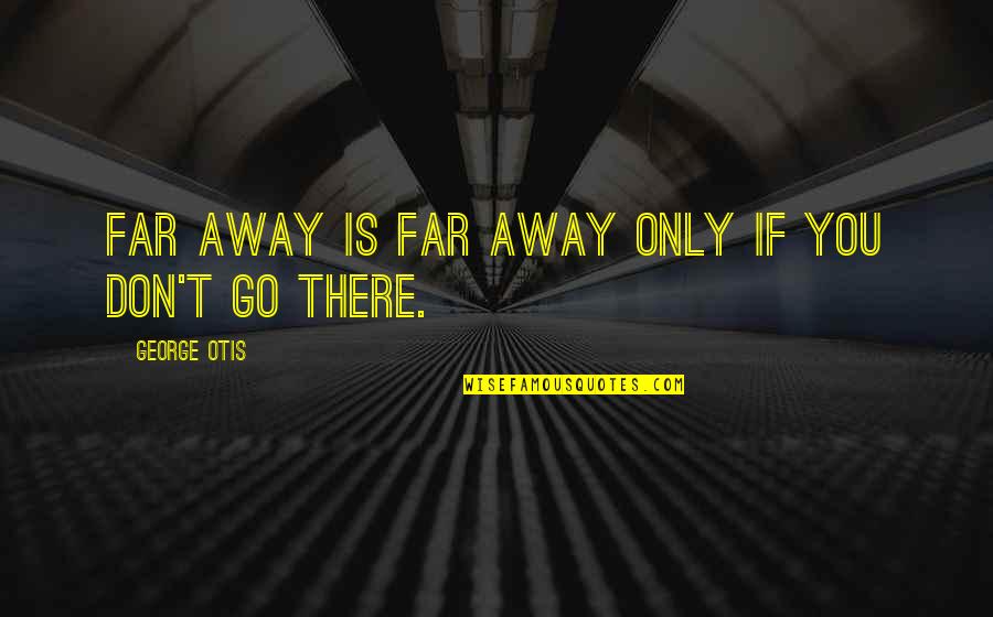 Go Far Far Away Quotes By George Otis: Far away is far away only if you Go Far Far Away Quotes By George Otis: Far away is far away only if you