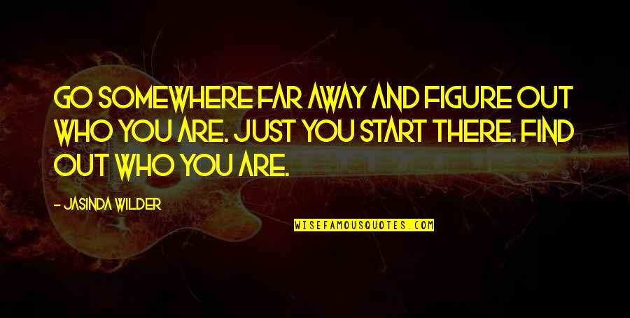 Go Far Far Away Quotes By Jasinda Wilder: Go somewhere far away and figure out who Go Far Far Away Quotes By Jasinda Wilder: Go somewhere far away and figure out who