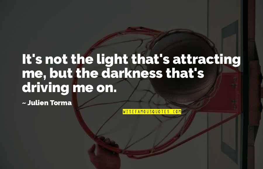 Go Far Far Away Quotes By Julien Torma: It's not the light that's attracting me, but