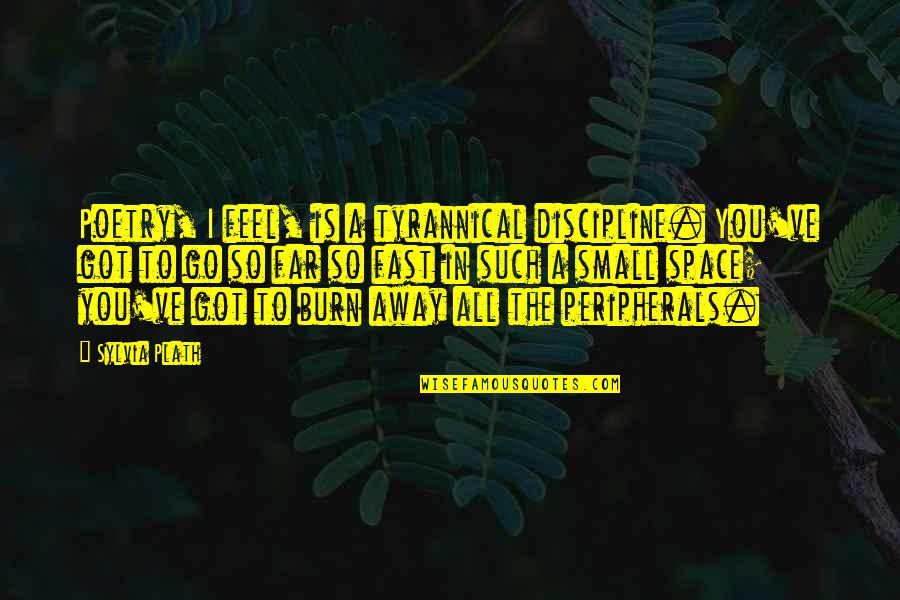 Go Far Far Away Quotes By Sylvia Plath: Poetry, I feel, is a tyrannical discipline. You've Go Far Far Away Quotes By Sylvia Plath: Poetry, I feel, is a tyrannical discipline. You've