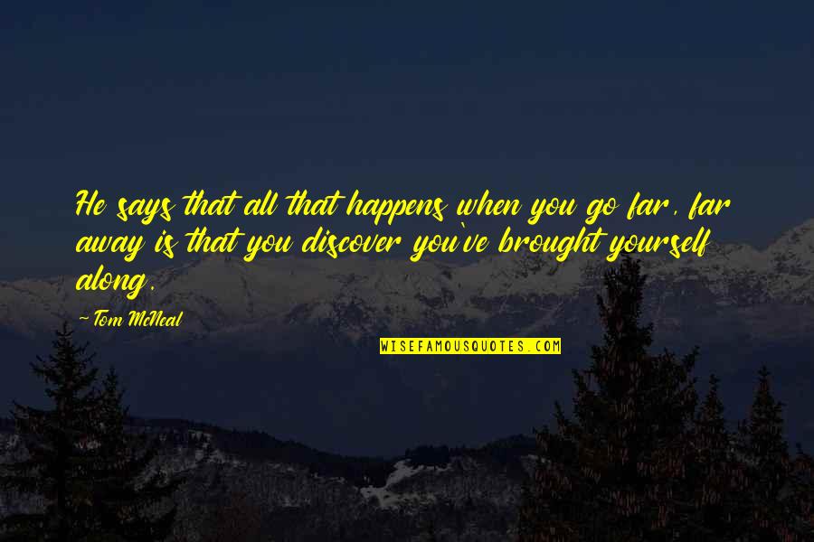 Go Far Far Away Quotes By Tom McNeal: He says that all that happens when you Go Far Far Away Quotes By Tom McNeal: He says that all that happens when you