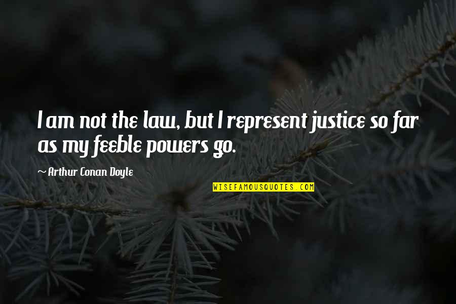 Go Far Quotes By Arthur Conan Doyle: I am not the law, but I represent