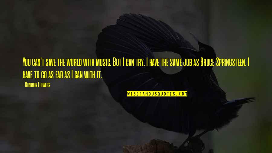 Go Far Quotes By Brandon Flowers: You can't save the world with music. But
