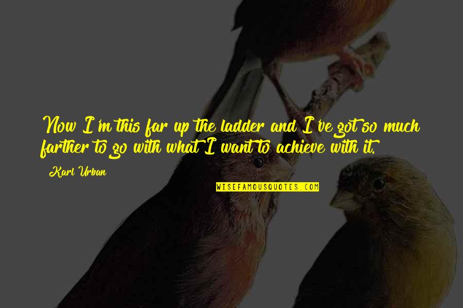 Go Far Quotes By Karl Urban: Now I'm this far up the ladder and