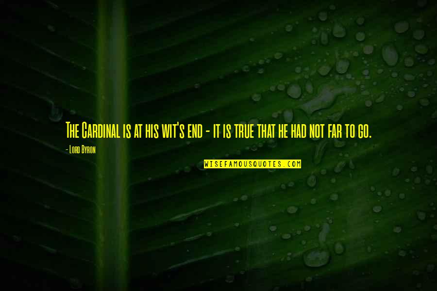 Go Far Quotes By Lord Byron: The Cardinal is at his wit's end -