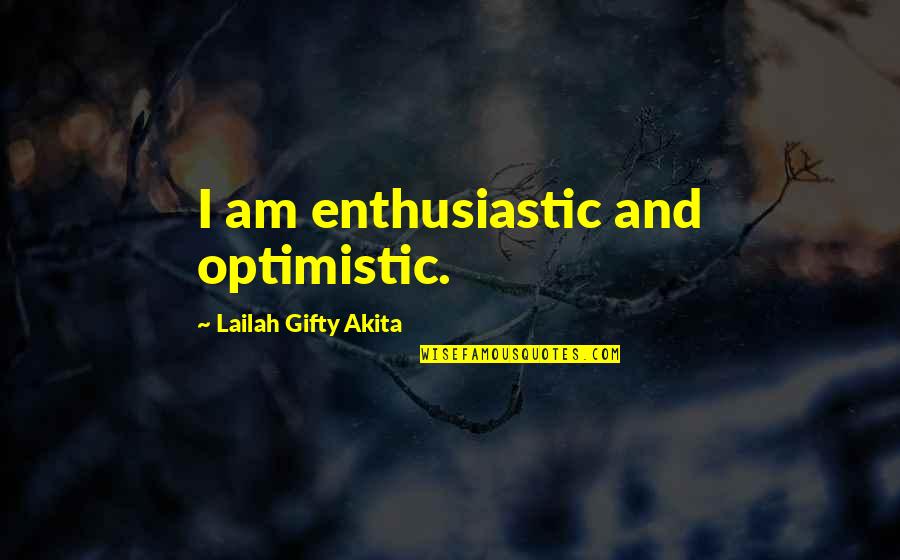 Go Fast Go Alone Go Far Go Together Quotes By Lailah Gifty Akita: I am enthusiastic and optimistic.