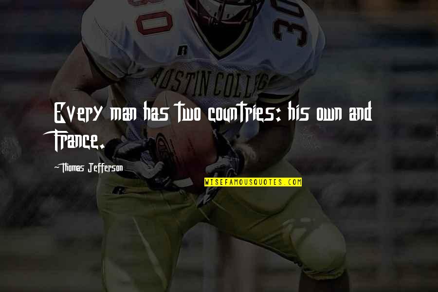Go Fast Go Alone Go Far Go Together Quotes By Thomas Jefferson: Every man has two countries: his own and Go Fast Go Alone Go Far Go Together Quotes By Thomas Jefferson: Every man has two countries: his own and