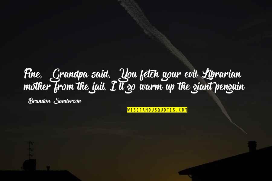 Go Fetch Quotes By Brandon Sanderson: Fine," Grandpa said. "You fetch your evil Librarian