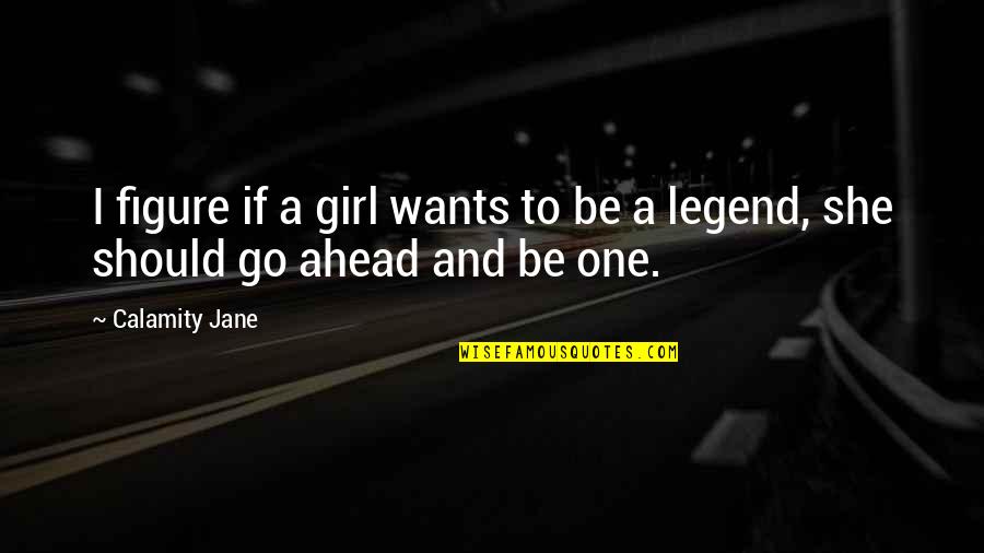Go Figure Quotes By Calamity Jane: I figure if a girl wants to be