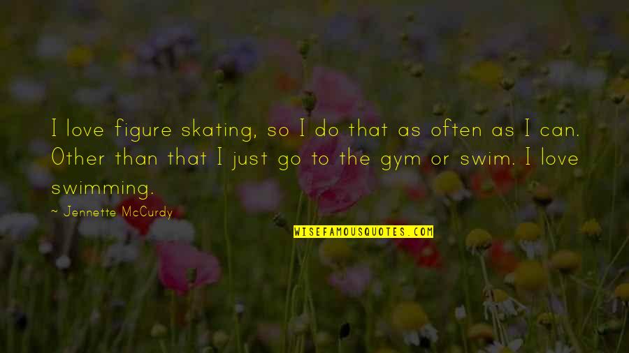 Go Figure Quotes By Jennette McCurdy: I love figure skating, so I do that