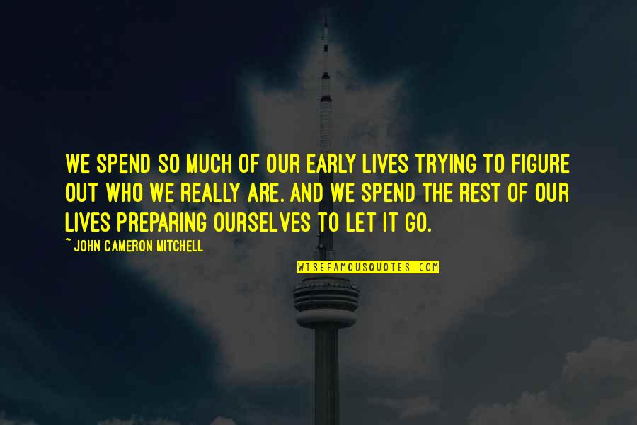 Go Figure Quotes By John Cameron Mitchell: We spend so much of our early lives