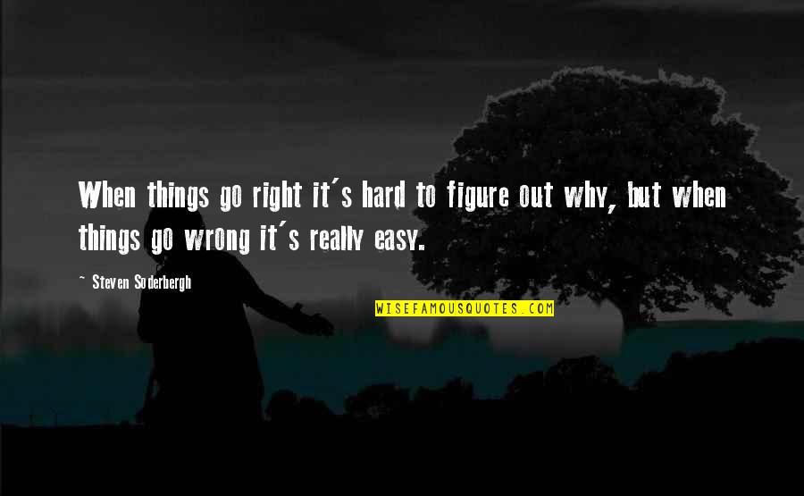 Go Figure Quotes By Steven Soderbergh: When things go right it's hard to figure