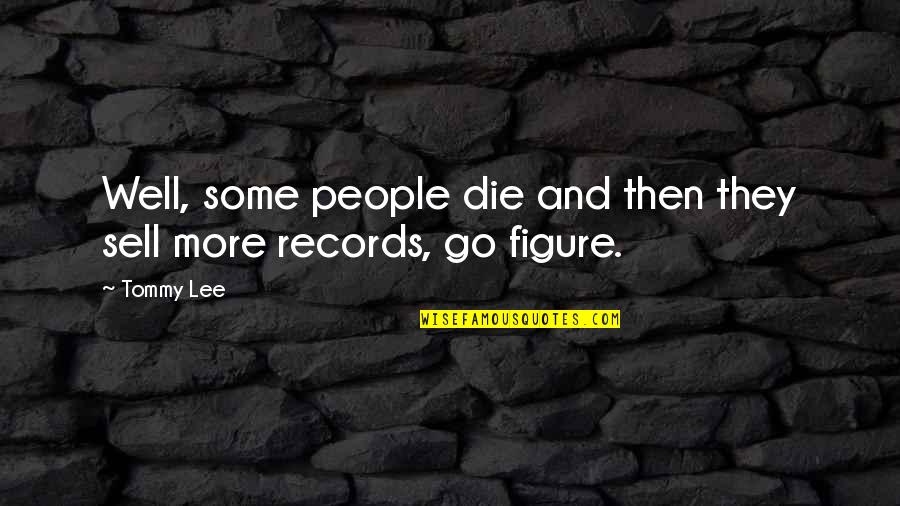 Go Figure Quotes By Tommy Lee: Well, some people die and then they sell