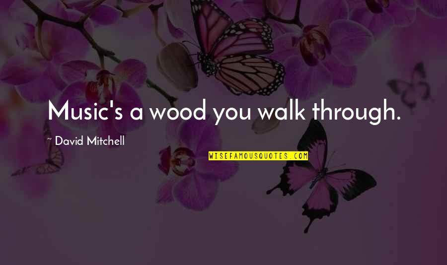 Go Fish Movie Quotes By David Mitchell: Music's a wood you walk through. Go Fish Movie Quotes By David Mitchell: Music's a wood you walk through.