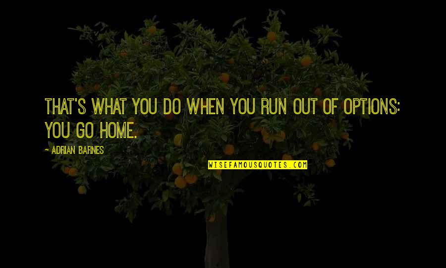 Go For A Run Quotes By Adrian Barnes: That's what you do when you run out Go For A Run Quotes By Adrian Barnes: That's what you do when you run out
