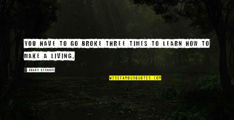 Go For Broke Quotes By Casey Stengel: You have to go broke three times to