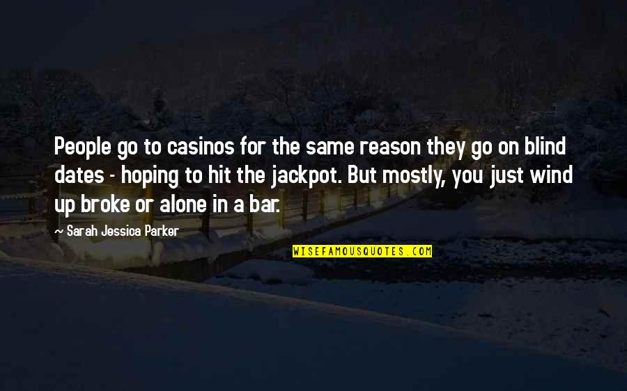 Go For Broke Quotes By Sarah Jessica Parker: People go to casinos for the same reason