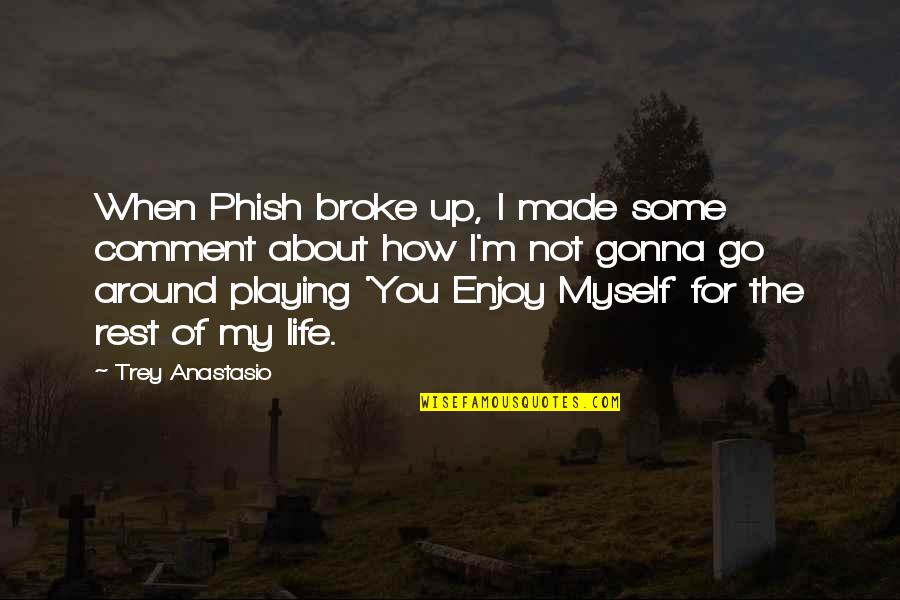 Go For Broke Quotes By Trey Anastasio: When Phish broke up, I made some comment