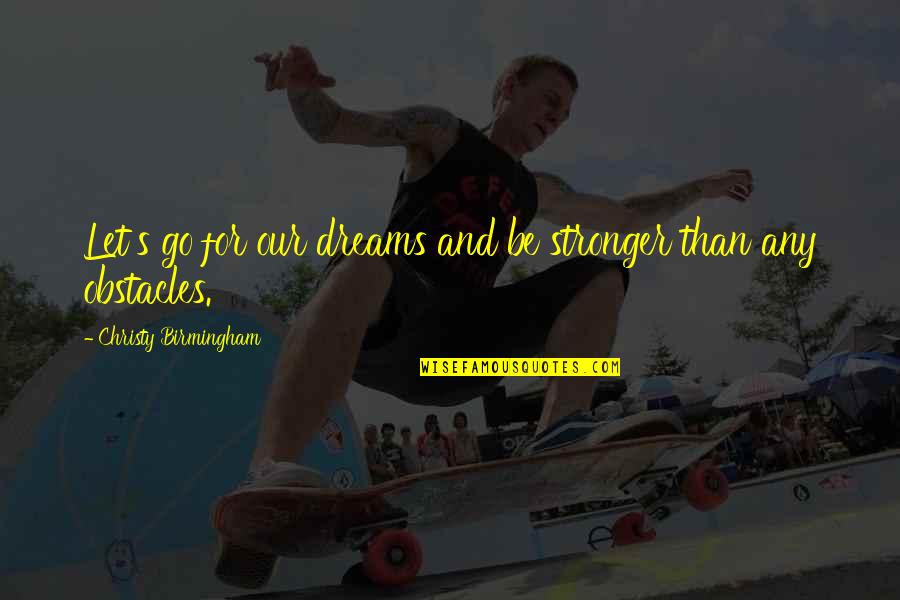 Go For Dreams Quotes By Christy Birmingham: Let's go for our dreams and be stronger