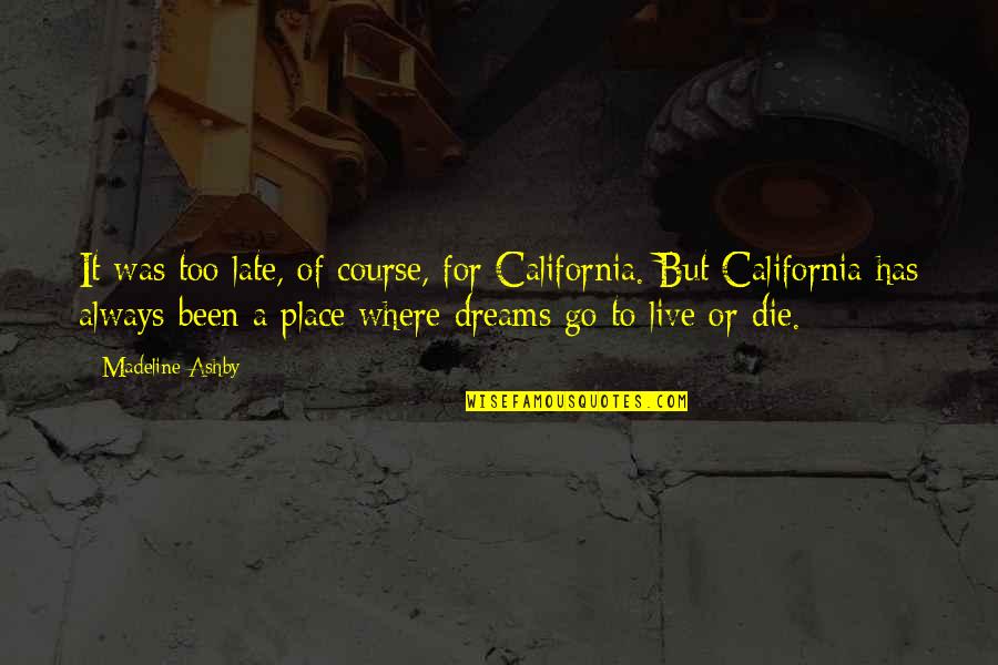 Go For Dreams Quotes By Madeline Ashby: It was too late, of course, for California.
