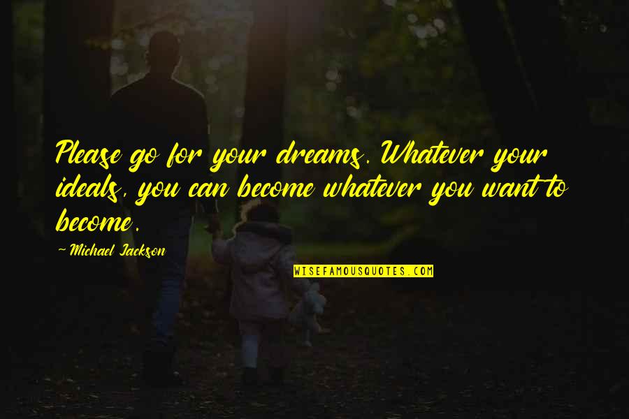 Go For Dreams Quotes By Michael Jackson: Please go for your dreams. Whatever your ideals,