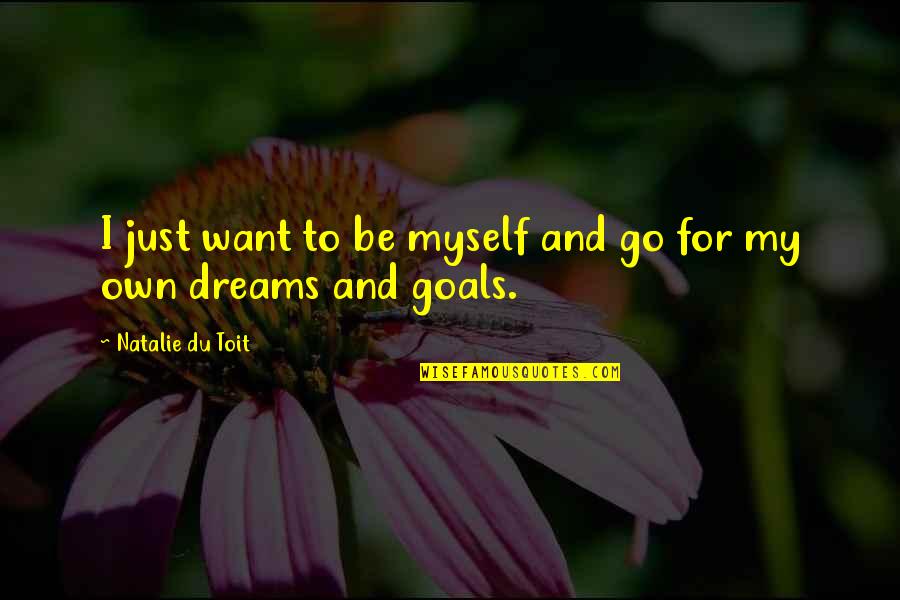 Go For Dreams Quotes By Natalie Du Toit: I just want to be myself and go